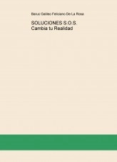 Libro SOLUCIONES S.O.S. Cambia tu Realidad, autor Baruc Galileo Feliciano De La Rosa Libro SOLUCIONES S.O.S. Cambia tu Realidad, autor Baruc Galileo Feliciano De La Rosa