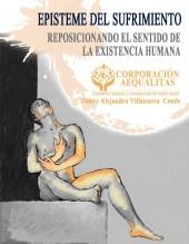 Episteme del sufrimiento: Reposicionando el Sentido de la Existencia Humana Episteme del sufrimiento: Reposicionando el Sentido de la Existencia Humana