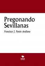 Libro PREGONANDO SEVILLANAS, autor Francisco José Pavón Arellano Libro PREGONANDO SEVILLANAS, autor Francisco José Pavón Arellano