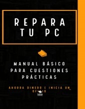 REPARA TU PC - MANUAL BASICO PARA CUESTIONES PRÁCTICAS