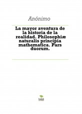 Libro La mayor aventura de la historia de la realidad . Philosophiæ naturalis principia mathematica. Pars duorum. Tratado de física teórica y filosofía general. Respuestas a preguntas esenciales deducidas por un idiota., autor AteoQ Libro La mayor aventura de la historia de la realidad . Philosophiæ naturalis principia mathematica. Pars duorum. Tratado de física teórica y filosofía general. Respuestas a preguntas esenciales deducidas por un idiota., autor AteoQ