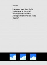 Libro La mayor aventura de la historia de la realidad Philosophiæ naturalis principia mathematica. Pars duorum, autor ateoq Libro La mayor aventura de la historia de la realidad Philosophiæ naturalis principia mathematica. Pars duorum, autor ateoq