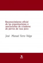 Libro Reconocimiento oficial de las organizaciones o asociaciones de criadores de perros de raza pura, autor Jose Manuel Ferro Veiga Libro Reconocimiento oficial de las organizaciones o asociaciones de criadores de perros de raza pura, autor Jose Manuel Ferro Veiga