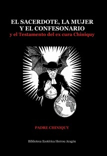 El sacerdote, la mujer y el confesonario. El testamento del ex cura Chiniquy