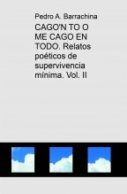 Libro CAGO'N TO O ME CAGO EN TODO. Relatos poéticos de supervivencia mínima. Vol. II, autor Pedro Antonio Barrachina Cerdá Libro CAGO'N TO O ME CAGO EN TODO. Relatos poéticos de supervivencia mínima. Vol. II, autor Pedro Antonio Barrachina Cerdá