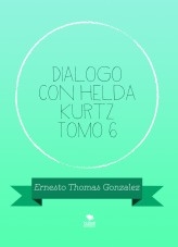 Libro Dialogo con Helda Kurtz Tomo 6, autor ERNESTO THOMAS GONZALEZ Libro Dialogo con Helda Kurtz Tomo 6, autor ERNESTO THOMAS GONZALEZ