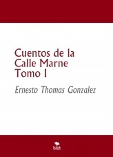 Libro Cuentos de la Calle Marne Tomo I, autor ERNESTO THOMAS GONZALEZ Libro Cuentos de la Calle Marne Tomo I, autor ERNESTO THOMAS GONZALEZ
