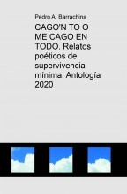 Libro CAGO'N TO O ME CAGO EN TODO. Relatos poéticos de supervivencia mínima. Antología 2020, autor Pedro Antonio Barrachina Cerdá Libro CAGO'N TO O ME CAGO EN TODO. Relatos poéticos de supervivencia mínima. Antología 2020, autor Pedro Antonio Barrachina Cerdá