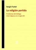 LA RELIGIÓN PARTIDA. Problemas del diálogo interreligioso en el siglo XXI