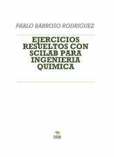 Libro EJERCICIOS RESUELTOS CON SCILAB PARA INGENIERIA QUIMICA, autor PABLO BARROSO RODRÍGUEZ Libro EJERCICIOS RESUELTOS CON SCILAB PARA INGENIERIA QUIMICA, autor PABLO BARROSO RODRÍGUEZ