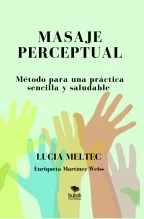Libro MASAJE PERCEPTUAL Método para una práctica sencilla y saludable, autor ENRIQUETA MARTÍNEZ WEiSS Libro MASAJE PERCEPTUAL Método para una práctica sencilla y saludable, autor ENRIQUETA MARTÍNEZ WEiSS