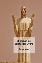 Libro El crimen del Cristo del Otero, autor Carlos Maza Gómez Libro El crimen del Cristo del Otero, autor Carlos Maza Gómez