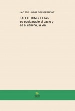 Libro TAO TE KING. El Tao es equiparable al vacío y es el camino, la vía., autor Jorge Deaspremont Libro TAO TE KING. El Tao es equiparable al vacío y es el camino, la vía., autor Jorge Deaspremont