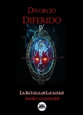 Libro Divorcio Diferido IV La batalla de las almas, autor DanielCanalsFlores Libro Divorcio Diferido IV La batalla de las almas, autor DanielCanalsFlores