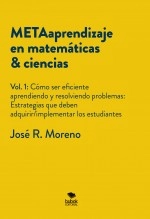 Libro METAaprendizaje en matemáticas & ciencias. Vol.1: Cómo ser eficiente aprendiendo y resolviendo problemas. Estrategias que deben adquirir/implementar los estudiantes, autor Jose Ricardo Moreno Libro METAaprendizaje en matemáticas & ciencias. Vol.1: Cómo ser eficiente aprendiendo y resolviendo problemas. Estrategias que deben adquirir/implementar los estudiantes, autor Jose Ricardo Moreno