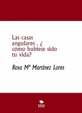 Libro Las casas angulares . ¿ cómo hubiese sido tu vida?, autor Rosa María Martínez Lores Libro Las casas angulares . ¿ cómo hubiese sido tu vida?, autor Rosa María Martínez Lores