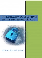 Libro MPLANTACIÓN DE SEGURIDAD EN SISTEMAS INFORMÁTICOS, autor Sergio Alcega Vidal Libro MPLANTACIÓN DE SEGURIDAD EN SISTEMAS INFORMÁTICOS, autor Sergio Alcega Vidal