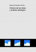 Libro Historia de las ideas y análisis ideológico: Distintas temáticas de Historia de las Ideas y Análisis de Situación, autor Manuel Fernández Vílchez Libro Historia de las ideas y análisis ideológico: Distintas temáticas de Historia de las Ideas y Análisis de Situación, autor Manuel Fernández Vílchez