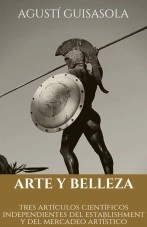 Libro ARTE Y BELLEZA. TRES ARTÍCULOS CIENTÍFICOS INDEPENDIENTES DEL ESTABLISHMENT Y DEL MERCADEO ARTÍSTICO, autor AGUSTÍ GUISASOLA Libro ARTE Y BELLEZA. TRES ARTÍCULOS CIENTÍFICOS INDEPENDIENTES DEL ESTABLISHMENT Y DEL MERCADEO ARTÍSTICO, autor AGUSTÍ GUISASOLA