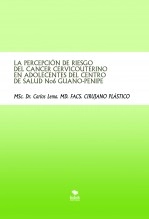 Libro LA PERCEPCIÓN DE RIESGO DEL CÁNCER CÉRVICOUTERINO EN ADOLECENTES DEL CENTRO DE SALUD No 6 GUANO-PENIPE, autor MSc. Dr. Carlos Lema. MD. FACS. CIRUJANO PLÁSTICO Libro LA PERCEPCIÓN DE RIESGO DEL CÁNCER CÉRVICOUTERINO EN ADOLECENTES DEL CENTRO DE SALUD No 6 GUANO-PENIPE, autor MSc. Dr. Carlos Lema. MD. FACS. CIRUJANO PLÁSTICO