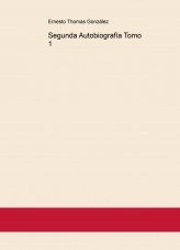 Libro Segunda Autobiografía Tomo 1, autor ERNESTO THOMAS Libro Segunda Autobiografía Tomo 1, autor ERNESTO THOMAS