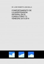 Libro COMPORTAMIENTO DE LA HIPERTENSIÓN ARTERIAL EN EL CONSULTORIO 13. VENEGAS 2013-2014, autor José Roberto Lema Balla. MD. MSC. PhDc. FACS. CIRUJANO PLÁSTIC Libro COMPORTAMIENTO DE LA HIPERTENSIÓN ARTERIAL EN EL CONSULTORIO 13. VENEGAS 2013-2014, autor José Roberto Lema Balla. MD. MSC. PhDc. FACS. CIRUJANO PLÁSTIC