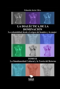 LA DIALÉCTICA DE LA DOMINACIÓN - LA COLONIALIDAD DESDE EL ORIGEN DEL HOMBRE Y LA MUJER - TOMO II