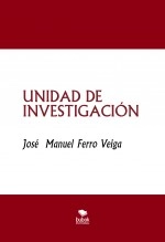 Libro UNIDAD DE INVESTIGACIÓN, autor Jose Manuel Ferro Veiga Libro UNIDAD DE INVESTIGACIÓN, autor Jose Manuel Ferro Veiga