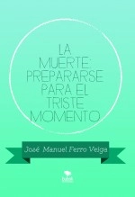 Libro LA MUERTE: PREPARARSE PARA EL TRISTE MOMENTO, autor Jose Manuel Ferro Veiga Libro LA MUERTE: PREPARARSE PARA EL TRISTE MOMENTO, autor Jose Manuel Ferro Veiga