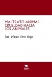 MALTRATO ANIMAL. CRUELDAD HACIA LOS ANIMALES MALTRATO ANIMAL. CRUELDAD HACIA LOS ANIMALES