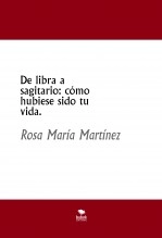 Libro De libra a sagitario: cómo hubiese sido tu vida., autor ROSA MARTINEZ Libro De libra a sagitario: cómo hubiese sido tu vida., autor ROSA MARTINEZ