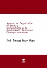 Libro Apuntes en Organización del Estado y funcionamiento de la Administración General del Estado para opositores, autor Jose Manuel Ferro Veiga Libro Apuntes en Organización del Estado y funcionamiento de la Administración General del Estado para opositores, autor Jose Manuel Ferro Veiga