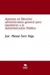 Apuntes en Derecho administrativo general para opositores a la Administración Pública Apuntes en Derecho administrativo general para opositores a la Administración Pública