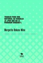 Libro TRABAJO PARA UNA EDITORIAL EN VANDALIA (O ¿POR QUÉ NO LE PUSIERON OXÍGENO?), autor MARGARITA BOKUSU MINA Libro TRABAJO PARA UNA EDITORIAL EN VANDALIA (O ¿POR QUÉ NO LE PUSIERON OXÍGENO?), autor MARGARITA BOKUSU MINA