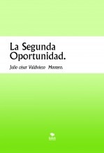 Libro La Segunda Oportunidad., autor julio césar valdiviezo montero Libro La Segunda Oportunidad., autor julio césar valdiviezo montero