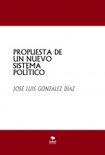 PROPUESTA DE UN NUEVO SISTEMA POLÍTICO PROPUESTA DE UN NUEVO SISTEMA POLÍTICO