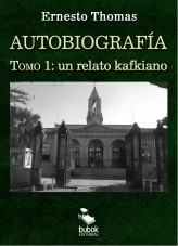 Libro Autobiografía: un relato kafkiano (tomo I), autor ERNESTO THOMAS THOMAS GONZÁLEZ Libro Autobiografía: un relato kafkiano (tomo I), autor ERNESTO THOMAS THOMAS GONZÁLEZ