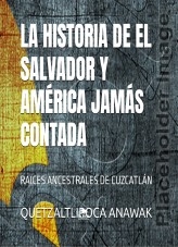 LA HISTORIA DE EL SALVADOR Y AMÉRICA JAMÁS CONTADA LA HISTORIA DE EL SALVADOR Y AMÉRICA JAMÁS CONTADA