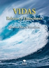 Libro Vidas - Relatos y emociones, autor Albero Alexis Martínez Ibarra Libro Vidas - Relatos y emociones, autor Albero Alexis Martínez Ibarra