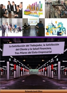 La Satisfacción del Trabajador, la Satisfacción del Cliente y la Salud Financiera, Tres Pilares del Éxito Empresarial