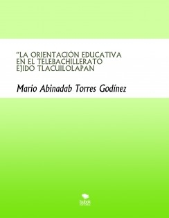 “LA ORIENTACIÓN EDUCATIVA EN EL TELEBACHILLERATO EJIDO TLACUILOLAPAN