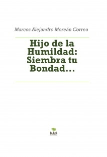 Hijo de la Humildad: Siembra tu Bondad...