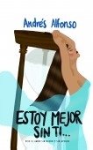 ESTOY MEJOR SIN TI: vive el amor sin miedo y sin apegos. ESTOY MEJOR SIN TI: vive el amor sin miedo y sin apegos.