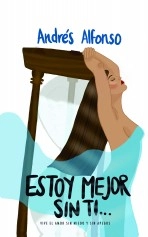 Libro ESTOY MEJOR SIN TI: vive el amor sin miedo y sin apegos., autor Andrés Alfonso Laverde Libro ESTOY MEJOR SIN TI: vive el amor sin miedo y sin apegos., autor Andrés Alfonso Laverde