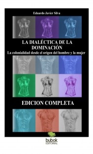 LA DIALECTICA DE LA DOMINACIÓN: La Colonialidad Desde el Origen del Hombre y la Mujer - Edición completa