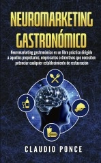 Libro Neuromarketing gastronómico - La práctica de la venta emocional, autor Claudio Ponce Libro Neuromarketing gastronómico - La práctica de la venta emocional, autor Claudio Ponce