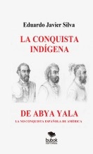 Libro LA CONQUISTA INDÍGENA DE ABYA YALA - LA NO CONQUISTA ESPAÑOLA DE AMÉRICA, autor Eduardo Javier Silva Libro LA CONQUISTA INDÍGENA DE ABYA YALA - LA NO CONQUISTA ESPAÑOLA DE AMÉRICA, autor Eduardo Javier Silva
