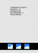 “AGRESIÓN, ESTADO Y ESCUELA” LA URGENCIA DE RE-APRENDER A VINCULARNOS.