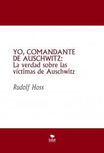 YO, COMANDANTE DE AUSCHWITZ: La verdad sobre las víctimas de Auschwitz