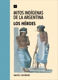 Mitos Indígenas de la Argentina. Los héroes